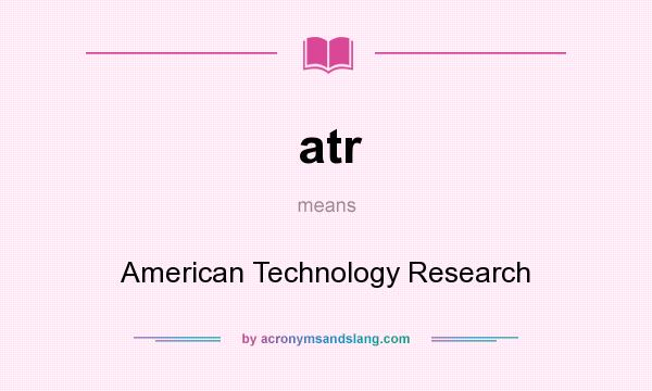 What does atr mean? It stands for American Technology Research