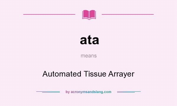 What does ata mean? It stands for Automated Tissue Arrayer