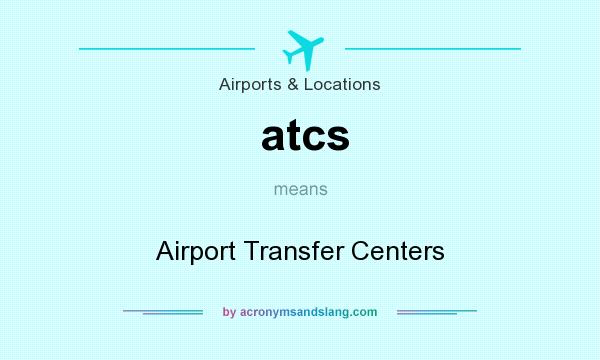 What does atcs mean? It stands for Airport Transfer Centers