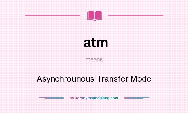 What does atm mean? It stands for Asynchrounous Transfer Mode