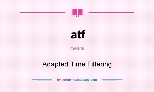 What does atf mean? It stands for Adapted Time Filtering