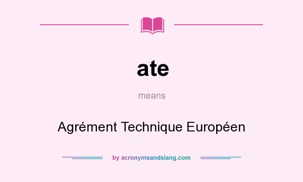 What does ate mean? It stands for Agrément Technique Européen