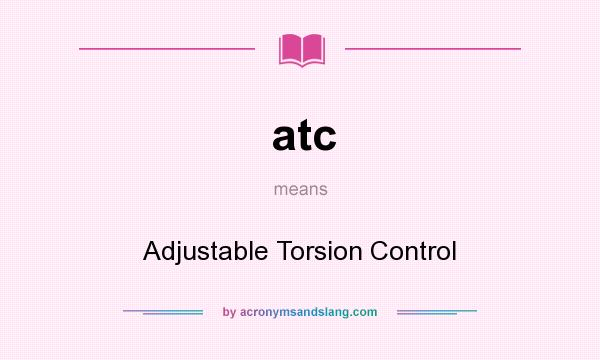 What does atc mean? It stands for Adjustable Torsion Control