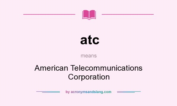What does atc mean? It stands for American Telecommunications Corporation