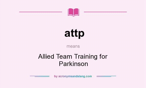 What does attp mean? It stands for Allied Team Training for Parkinson