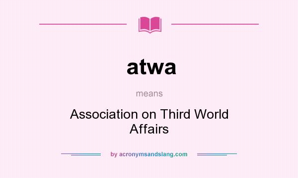 What does atwa mean? It stands for Association on Third World Affairs