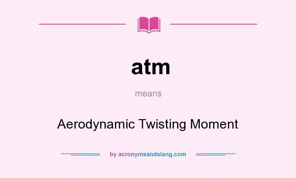 What does atm mean? It stands for Aerodynamic Twisting Moment