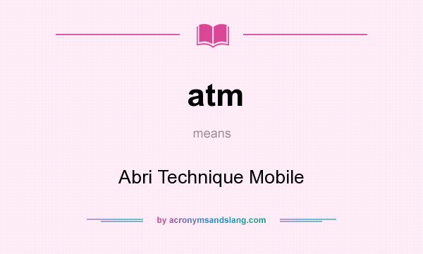 What does atm mean? It stands for Abri Technique Mobile