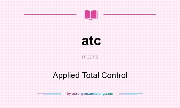 What does atc mean? It stands for Applied Total Control