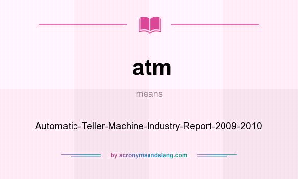 What does atm mean? It stands for Automatic-Teller-Machine-Industry-Report-2009-2010