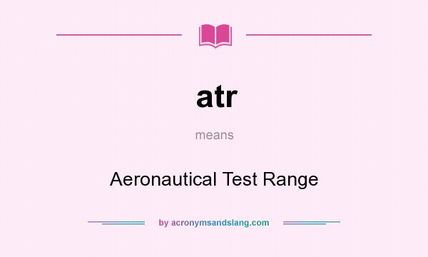 What does atr mean? It stands for Aeronautical Test Range