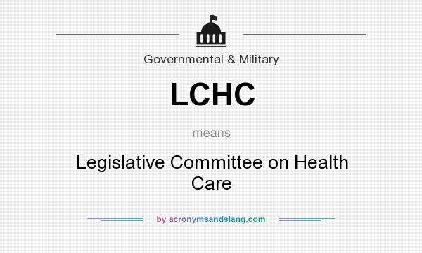 What does LCHC mean? It stands for Legislative Committee on Health Care
