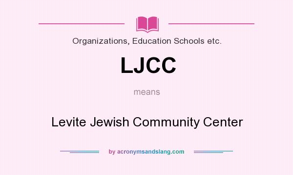 What does LJCC mean? It stands for Levite Jewish Community Center