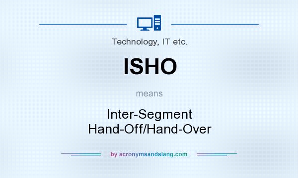 What does ISHO mean? It stands for Inter-Segment Hand-Off/Hand-Over