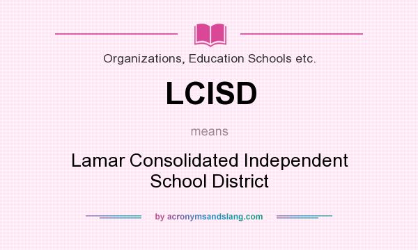 What does LCISD mean? It stands for Lamar Consolidated Independent School District