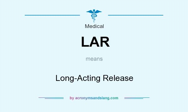 What does LAR mean? It stands for Long-Acting Release