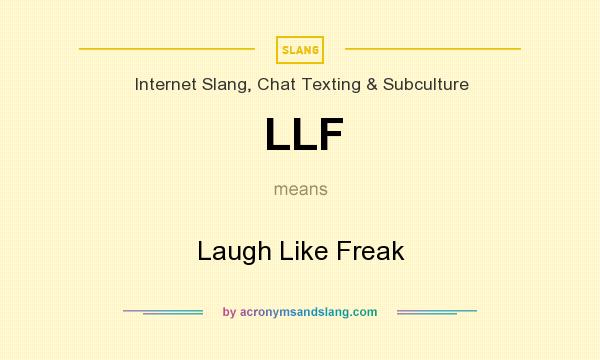 What does LLF mean? It stands for Laugh Like Freak