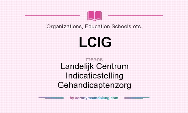 What does LCIG mean? It stands for Landelijk Centrum Indicatiestelling Gehandicaptenzorg