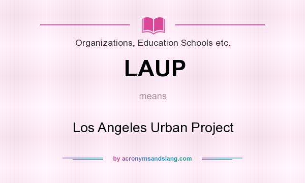 What does LAUP mean? It stands for Los Angeles Urban Project