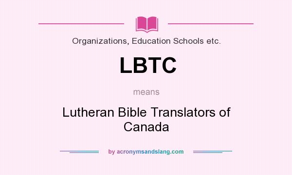 What does LBTC mean? It stands for Lutheran Bible Translators of Canada