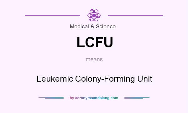What does LCFU mean? It stands for Leukemic Colony-Forming Unit