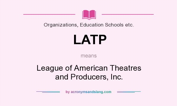 What does LATP mean? It stands for League of American Theatres and Producers, Inc.