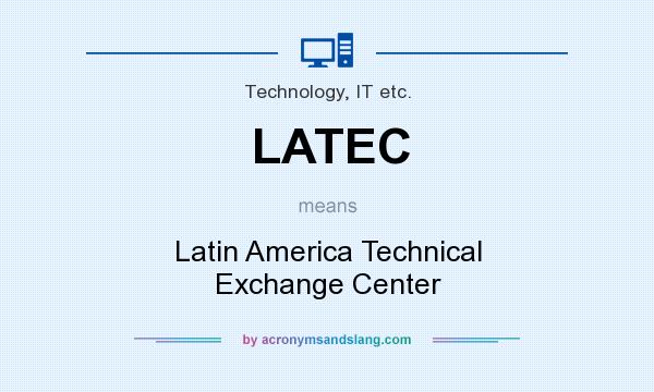 What does LATEC mean? It stands for Latin America Technical Exchange Center