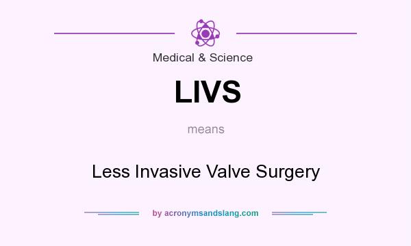 What does LIVS mean? It stands for Less Invasive Valve Surgery