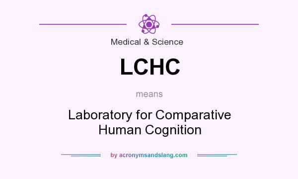 What does LCHC mean? It stands for Laboratory for Comparative Human Cognition