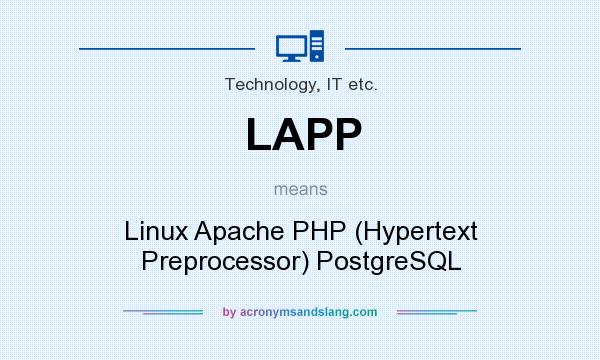 What does LAPP mean? It stands for Linux Apache PHP (Hypertext Preprocessor) PostgreSQL