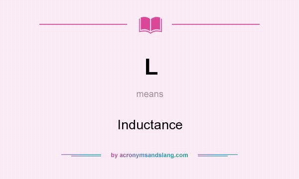 What does L mean? It stands for Inductance