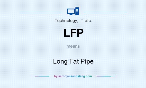 What does LFP mean? It stands for Long Fat Pipe