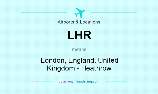What does LHR mean? It stands for London, England, United Kingdom - Heathrow