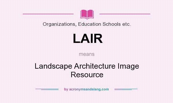 What does LAIR mean? It stands for Landscape Architecture Image Resource