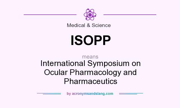 What does ISOPP mean? It stands for International Symposium on Ocular Pharmacology and Pharmaceutics