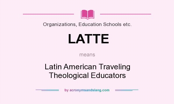 What does LATTE mean? It stands for Latin American Traveling Theological Educators