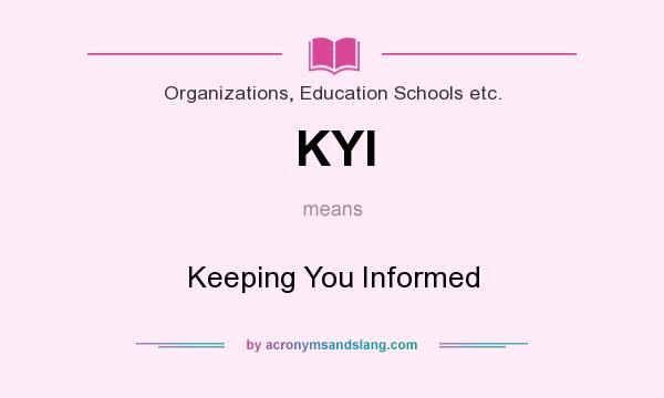 What does KYI mean? It stands for Keeping You Informed
