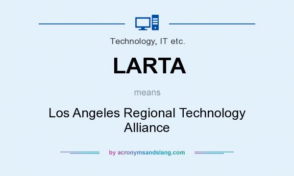 What does LARTA mean? It stands for Los Angeles Regional Technology Alliance