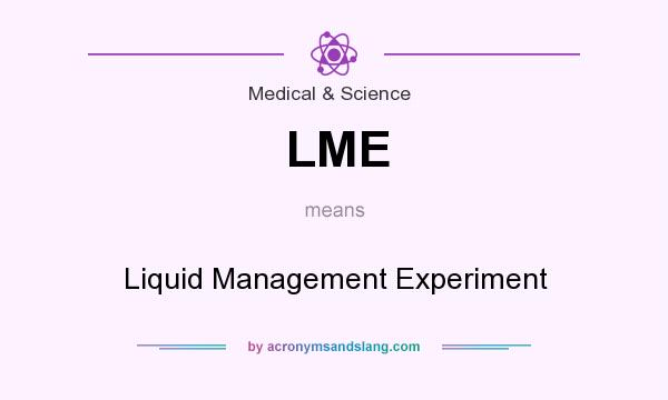 What does LME mean? It stands for Liquid Management Experiment