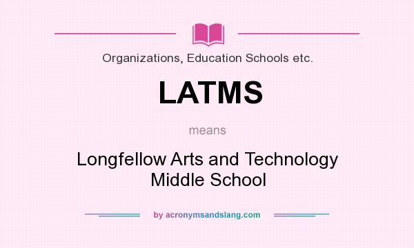 What does LATMS mean? It stands for Longfellow Arts and Technology Middle School
