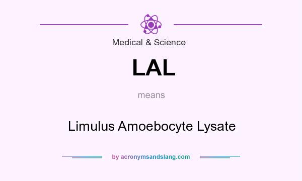 What does LAL mean? It stands for Limulus Amoebocyte Lysate