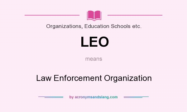What does LEO mean? It stands for Law Enforcement Organization