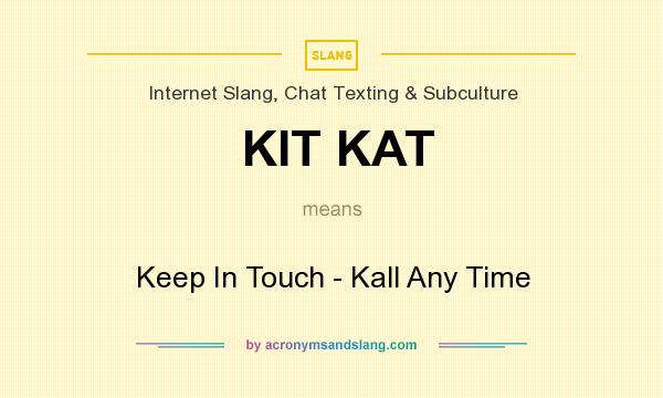 What does KIT KAT mean? It stands for Keep In Touch - Kall Any Time