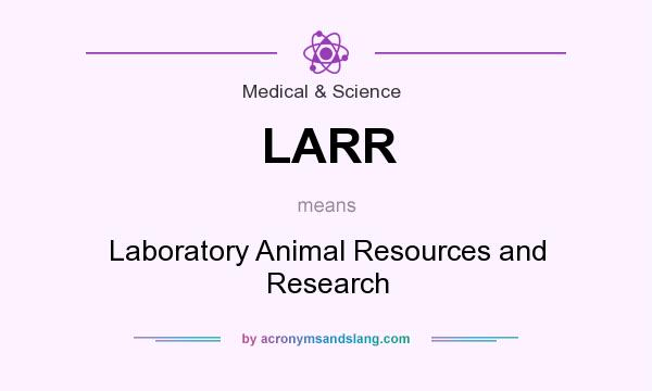 What does LARR mean? It stands for Laboratory Animal Resources and Research