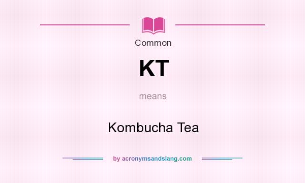 What does KT mean? It stands for Kombucha Tea