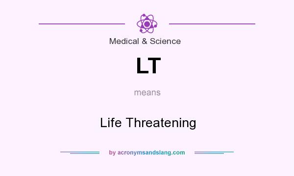 What does LT mean? It stands for Life Threatening