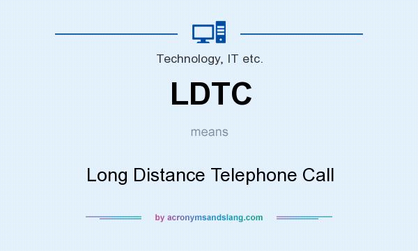 What does LDTC mean? It stands for Long Distance Telephone Call