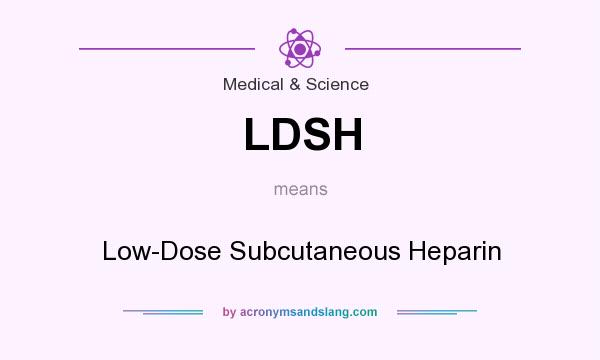 What does LDSH mean? It stands for Low-Dose Subcutaneous Heparin