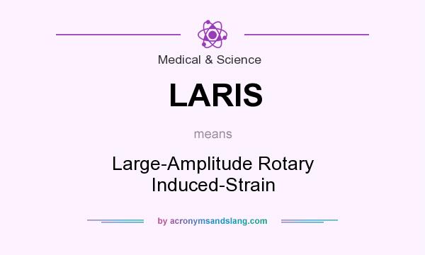 What does LARIS mean? It stands for Large-Amplitude Rotary Induced-Strain