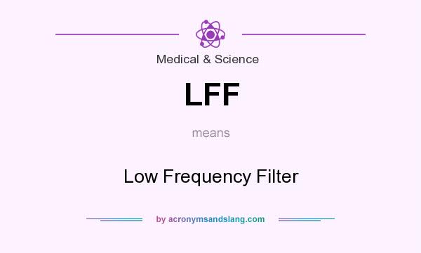 What does LFF mean? It stands for Low Frequency Filter